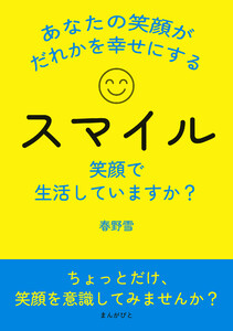 スマイル! 笑顔で生活していますか? あなたの笑顔がだれかを幸せにする 電子書籍版