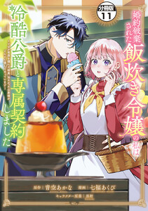 婚約破棄された飯炊き令嬢の私は冷酷公爵と専属契約しました ～ですが胃袋を掴んだ結果、冷たかった公爵様がどんどん優しくなっています～ 分冊版 (11) 電子書籍版