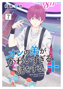 オレの弟がかわいすぎる話をする。+ 7話 電子書籍版