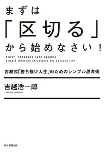 まずは「区切る」から始めなさい!(毎日新聞出版) 吉越式「勝ち抜け人生」のためのシンプル思考術