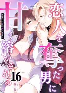 あなたの心に触れるまで ～恋人を奪った男に甘く溶かされる～【単話版】(16)