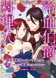 冷血伯爵の料理人～異世界転移してスパダリたちの胃袋つかんだら溺愛されちゃいました～(9)