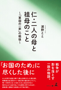 仁・二人の母と祖母のこと ～「軍国の一家」の戦後～