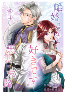 離婚前夜、夫に『好きです』と告白してしまった悪妻の末路