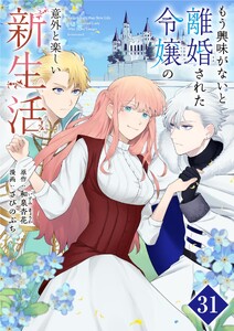 もう興味がないと離婚された令嬢の意外と楽しい新生活【単話】 (31)