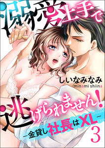 【単話】溺愛上手で逃げられません!-金貸し社長はXL-