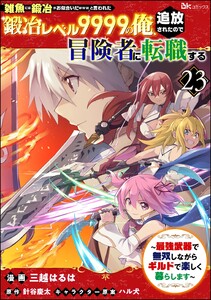 「雑魚には鍛冶がお似合いだwww」と言われた鍛冶レベル9999の俺、追放されたので冒険者に転職する ～最強武器で無双しながらギルドで楽しく暮らします～ コミック版(分冊版) 【第23話】