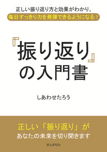 「振り返り」の入門書 正しい振り返り方と効果がわかり、毎日すっきり力を発揮できるようになる! 電子書籍版