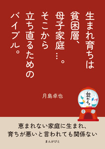 生まれ育ちは貧困層、母子家庭...。そこから立ち直るためのバイブル。 電子書籍版