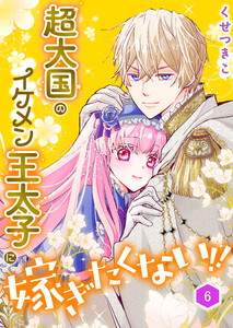 超大国のイケメン王太子に嫁ぎたくない!!(合本版) 6巻