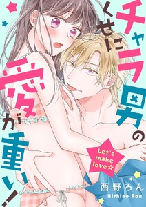 チャラ男のくせに愛が重い!~Let’s make love☆【電子特装版】