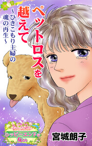 ペットロスを越えて～ひきこもり主婦の魂の再生～愛と勇気!ハッピーエンドな女たち 電子書籍版