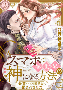 スマホで異世界の神になる方法~失業したら冷酷領主に愛されました~ 分冊版 : 2 電子書籍版