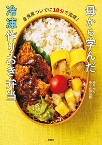 身支度ついでに10分で完成! 母から学んだ冷凍作りおき弁当