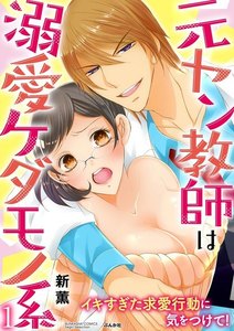 元ヤン教師は溺愛ケダモノ系 イキすぎた求愛行動に気をつけて!