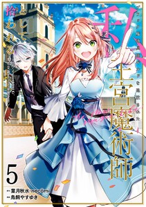 【デジタル版限定特典付き】ブラック魔道具師ギルドを追放された私、王宮魔術師として拾われる ～ホワイトな宮廷で、幸せな新生活を始めます!～(コミック) (5)