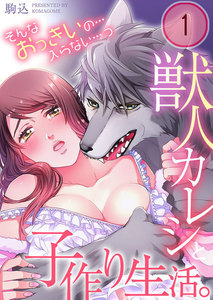 獣人カレシと子作り生活。~そんなおっきいの…入らない…っ