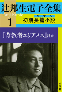 辻邦生電子全集 1巻 初期長篇小説(ロマン) 『背教者ユリアヌス』ほか 電子書籍版