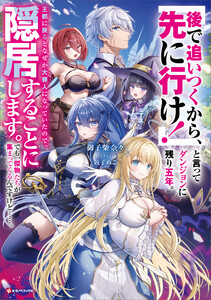 「後で追いつくから、先に行け!」と言ってダンジョンに残り五年。王都に戻るとなぜか大罪人になっていたので、隠居することにします。でも、傑物たちが集まってくるんですけど……。