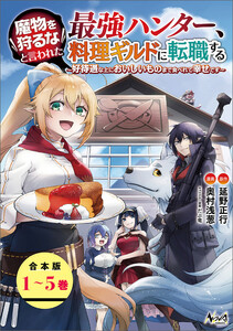 魔物を狩るなと言われた最強ハンター、料理ギルドに転職する～好待遇な上においしいものまで食べれて幸せです～(ノヴァコミックス)【合本版】
