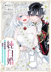 純白婚～政略結婚させられた幼妻ですが、溺愛されすぎて困ります～【マイクロ】