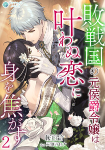 敗戦国の元侯爵令嬢は叶わぬ恋に身を焦がす(2) 電子書籍版