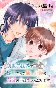 前世異世界の騎士だった推し俳優の最愛の主はオレみたいです[1話売り] story06