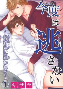 今度は逃さない~執着系に狙われて~