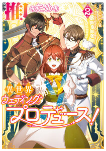 推しのための異世界ウェディングプロデュース! 2 電子書籍版