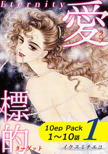 愛・標的～ラブ・ターゲット～《Eternity》【10話パック】(1) 電子書籍版