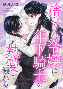 捨てられ令嬢は年下騎士の熱愛に溺れる～My Monochrome Destiny 電子書籍版