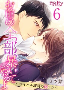 お前の全部、暴いてやるよ～ライバル課長のマル秘テク～ (6) 電子書籍版