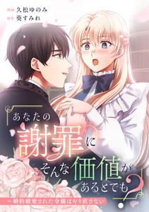 「あなたの謝罪にそんな価値があるとでも?」～婚約破棄された令嬢はやり直さない 電子書籍版
