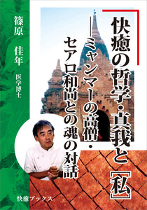 快癒の哲学・真我と[私]――ミャンマーの高僧・セアロ和尚との魂の対話