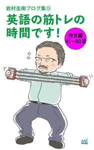 岩村圭南ブログ集13 英語の筋トレの時間です! 作文編41～60週 電子書籍版