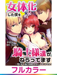 【フルカラー】女体化した僕を騎士様達がねらってます ―男に戻る為には抱かれるしかありません!―【コミック版】