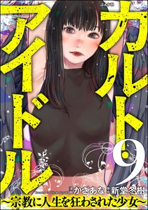 カルト・アイドル ～宗教に人生を狂わされた少女～(分冊版) 【第9話】 電子書籍版