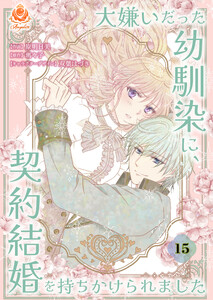 大嫌いだった幼馴染に、契約結婚を持ちかけられました【第15話】(エンジェライトコミックス) 電子書籍版