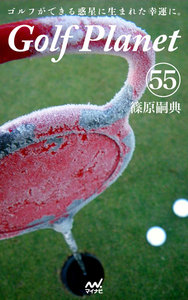 ゴルフプラネット 第55巻 ～ゴルフの腕前は読んでアップする～ 電子書籍版