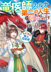 竜医師フィルナは第二の人生で幸せになります～さようなら、騎士団長様～【電子書籍限定書き下ろしSS付き】 電子書籍版
