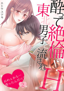 酔って絶倫!?東北男子と流されH~おめぇから…誘ったんだべ?~