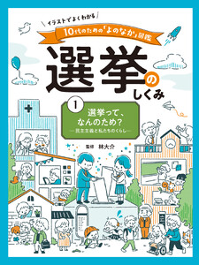 選挙って、なんのため? 民主主義と私たちのくらし1 イラストでよくわかる 10代のための「よのなか」図鑑 選挙のしくみ