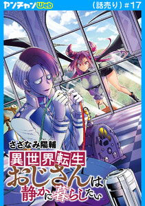 異世界転生おじさんは静かに暮らしたい(話売り) #17 電子書籍版