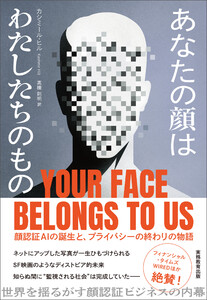 あなたの顔はわたしたちのもの:顔認証AIの誕生と、プライバシーの終わりの物語