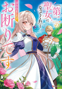 「第二の聖女になってくれ」と言われましたが、お断りです 【電子特典付き】