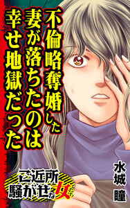 不倫略奪婚した妻が落ちたのは幸せ地獄だった/ご近所騒がせな女たちVol.4 電子書籍版