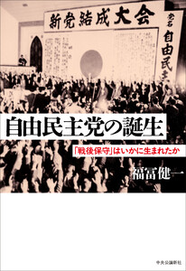 自由民主党の誕生 「戦後保守」はいかに生まれたか