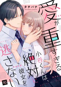 愛が重すぎる小谷くんは、絶対に彼女を逃さない(16)