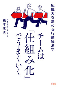 チームは「仕組み化」でうまくいく 組織力を高める行動経済学