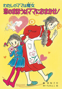 わたしのママは魔女 恋のまほうはママにおまかせ! 電子書籍版